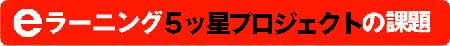 eラーニング 5ツ星プロジェクトの課題